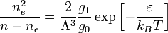 \frac{n_e^2}{n-n_e} = \frac{2}{\Lambda^3}\frac{g_1}{g_0}\exp\left[-\frac{\varepsilon}{k_BT}\right]