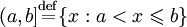 (a, b]\stackrel{\mathrm{def}}{=}\{x: a< x\leqslant b\}