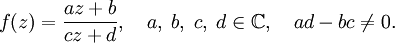 f(z)=\frac{az+b}{cz+d},\quad a,\;b,\;c,\;d\in\mathbb C,\quad ad-bc\ne 0.
