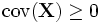 \mathrm{cov}(\mathbf{X}) \ge 0