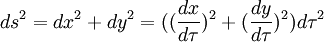  ds^2 = dx^2 + dy^2 =  ( (\frac {dx} {d\tau})^2 +  (\frac {dy} {d\tau})^2 ) d\tau^2 