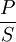 \frac{P}{S}