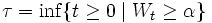 \tau = \inf \{t \ge 0 \mid W_t \ge \alpha \}