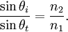 \frac{\sin\theta_i}{\sin\theta_t} = \frac{n_2}{n_1}.