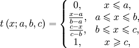 t \left( x;a,b,c \right)= 
\left\{\begin{matrix} 0, &amp;amp; x \leqslant a , 
\\ {{x-a}\over {b-a}}, &amp;amp; a \leqslant x \leqslant b,
\\ {{c-x}\over {c-b}}, &amp;amp; b \leqslant x \leqslant c,
\\ 1, &amp;amp; x \geqslant c,
\end{matrix}\right.
