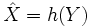  \hat{X} = h(Y)