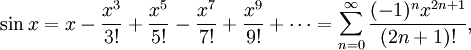 \sin x=x-\frac{x^3}{3!}+\frac{x^5}{5!}-\frac{x^7}{7!}+\frac{x^9}{9!}+\cdots = \sum_{n=0}^\infty\frac{(-1)^nx^{2n+1}}{(2n+1)!},