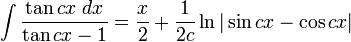 \int\frac{\tan cx\;dx}{\tan cx - 1} = \frac{x}{2} + \frac{1}{2c}\ln|\sin cx - \cos cx|\,\!