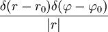 \frac{\delta(r-r_0)\delta(\varphi-\varphi_0)}{|r|}