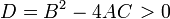 D = B^2 - 4AC \, &amp;gt; 0