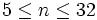 5 \le n \le 32