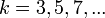k = 3, 5, 7,... \ 