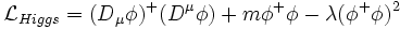 \mathcal{L}_{Higgs} = (D_{\mu} \phi)^+ (D^{\mu} \phi) + m \phi^+ \phi - \lambda (\phi^+ \phi)^2