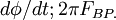 ~ d \phi / d t ;   2 \pi F_{BP.} 