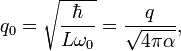 q_0 = \sqrt{\frac{\hbar}{L\omega_0}} = \frac{q}{\sqrt{4\pi \alpha }}, \