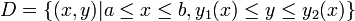 D = \{ (x,y)|a \le x \le b, y_1(x) \le y \le y_2(x) \}