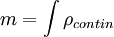  m = \int \rho_{contin}