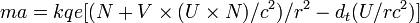 \mathbf{}  ma = kqe[(N + V\times(U\times N)/c^2)/r^2 - d_t(U/rc^2)]