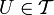 U\in \mathcal{T}