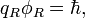 q_R\phi_R = \hbar, \