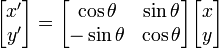 
\begin{bmatrix} x' \\ y' \end{bmatrix} = \begin{bmatrix} \cos \theta &amp;amp;  \sin\theta \\ -\sin \theta &amp;amp; \cos \theta \end{bmatrix} \begin{bmatrix} x \\ y \end{bmatrix}
