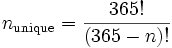 n_\mathrm{unique} = \frac{365!}{(365-n)!}
