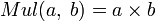 Mul(a,\;b)=a\times b