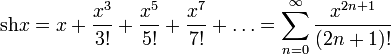 \operatorname{sh}x=x+\frac{x^3}{3!}+\frac{x^5}{5!}+\frac{x^7}{7!}+\ldots=\sum_{n=0}^\infty\frac{x^{2n+1}}{(2n+1)!}
