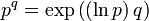  
p^q = \exp \left(\left(\ln p\right) q\right)
