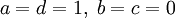 a=d=1,\;b=c=0