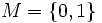 M = \{0, 1\} \ 