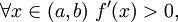 \forall x \in (a,b)\; f'(x) &amp;gt; 0,