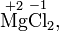  \stackrel{+2}{\mbox{Mg}} \stackrel{-1}{\mbox{Cl}}_{2}, 