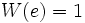 W(e) = 1\,