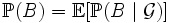 \mathbb{P}(B) = \mathbb{E}[\mathbb{P}(B\mid \mathcal{G})]