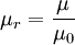 \mu_{r} = \frac{\mu}{\mu_{0}} 
