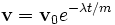 \mathbf{v} = \mathbf{v}_0 e^{- \lambda t / m}