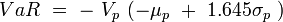 \ VaR \ = \ - \ V_p \ ( -\mu_p \ + \ 1.645 \sigma_p \ ) 