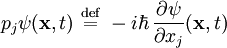 p_j \psi(\mathbf{x},t) \ \stackrel{\mathrm{def}}{=}\  - i \hbar \, \frac{\partial\psi}{\partial x_j} (\mathbf{x},t)