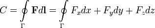 C=\oint\limits_{\Gamma }{\mathbf{F}d\mathbf{l}}=\oint\limits_{\Gamma }{F_{x}dx+F_{y}dy+F_{z}dz}