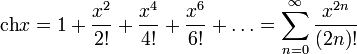 \operatorname{ch}x=1+\frac{x^2}{2!}+\frac{x^4}{4!}+\frac{x^6}{6!}+\ldots=\sum_{n=0}^\infty\frac{x^{2n}}{(2n)!}