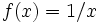 \;f(x) = 1 / x