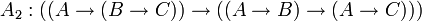 A_2 : ((A \rightarrow (B \rightarrow C)) \rightarrow ((A \rightarrow B) \rightarrow (A \rightarrow C)))