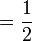 = \frac{1}{2}