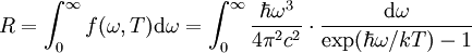 
        R= \int_0^{\infty} f(\omega,T)\mathrm{d} \omega 
         = \int_0^{\infty} \frac{\hbar \omega^3}{4 \pi^2 c^2} 
                                \cdot \frac{\mathrm{d} \omega }{\mathrm{exp}( \hbar \omega / kT) -1}
