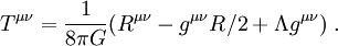 T^{\mu\nu}={1\over 8\pi G}(R^{\mu\nu}-g^{\mu\nu} R/2+\Lambda
g^{\mu\nu})\; .
