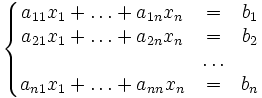 
\left\{
\begin{matrix}
a_{11}x_1 + \ldots + a_{1n}x_n &amp;amp; = &amp;amp; b_1\\
a_{21}x_1 + \ldots + a_{2n}x_n &amp;amp; = &amp;amp; b_2\\
 &amp;amp; \ldots &amp;amp; \\
a_{n1}x_1 + \ldots + a_{nn}x_n &amp;amp; = &amp;amp; b_n\\
\end{matrix}
\right.

