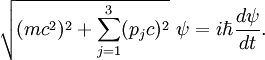  \sqrt{(mc^2)^2 + \sum_{j=1}^3 (p_jc)^2} \ \psi = i \hbar \frac{d\psi}{d t}. 
