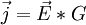 \vec j = \vec E*G