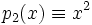 p_2(x)\equiv x^2